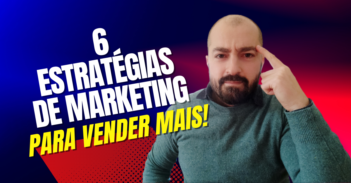 6 estratégias de marketing para vender mais
